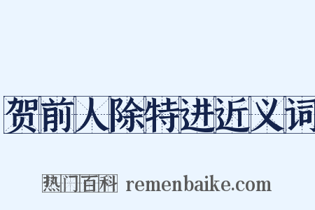 贺前人除特进近义词是什么意思的图片